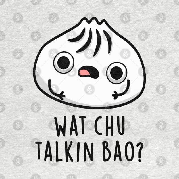 What Chu Talkin Bao Cute Dimsum Pun by punnybone